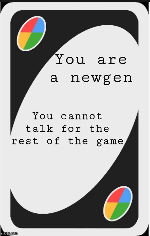The newgen card | image tagged in the newgen card | made w/ Imgflip meme maker