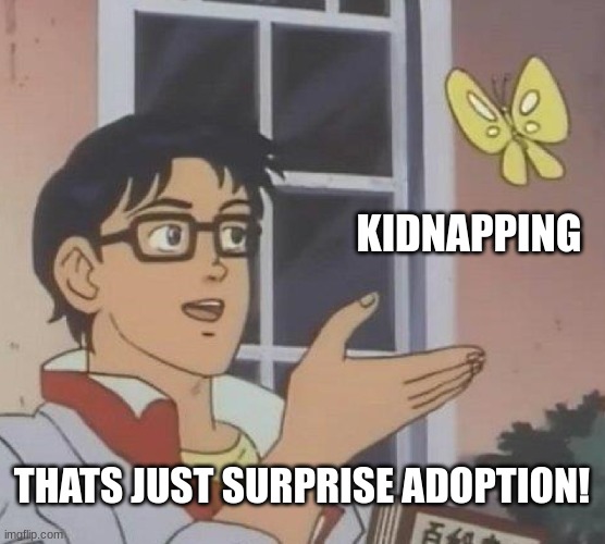 Is This A Pigeon Meme | KIDNAPPING THATS JUST SURPRISE ADOPTION! | image tagged in memes,is this a pigeon | made w/ Imgflip meme maker