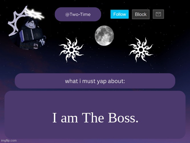 two time announcement temp | I am The Boss. | image tagged in two time announcement temp | made w/ Imgflip meme maker