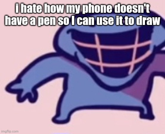 dud | i hate how my phone doesn't have a pen so I can use it to draw | image tagged in dud | made w/ Imgflip meme maker