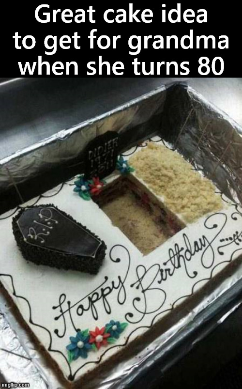 Just a friendly reminder | Great cake idea to get for grandma when she turns 80 | image tagged in dark humor | made w/ Imgflip meme maker