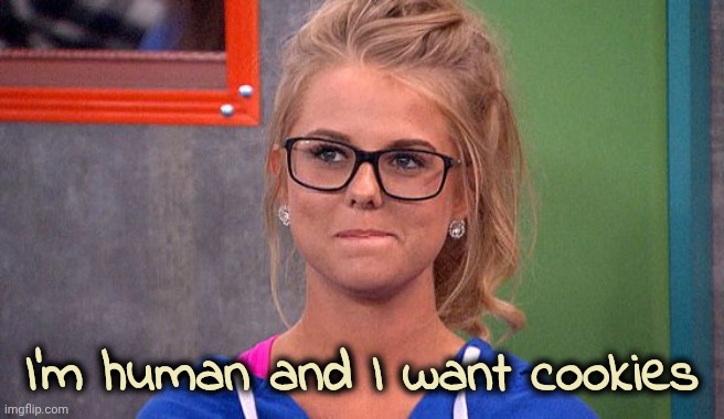 Nicole 's thinking | I'm human and I want cookies | image tagged in nicole 's thinking | made w/ Imgflip meme maker