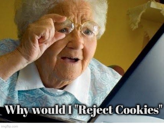 old lady at computer | Why would I "Reject Cookies" | image tagged in old lady at computer | made w/ Imgflip meme maker