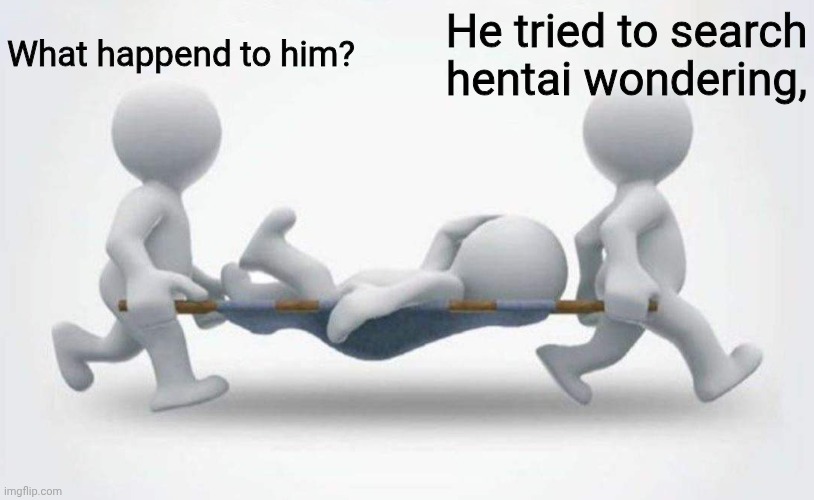 What happened to him? | What happend to him? He tried to search hentai wondering, | image tagged in what happened to him | made w/ Imgflip meme maker