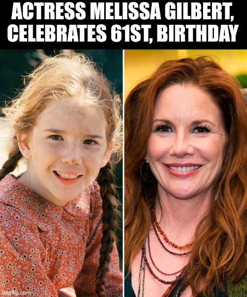 Actress Melissa Gilbert, Celebrates 61st, Birthday | ACTRESS MELISSA GILBERT,  CELEBRATES 61ST, BIRTHDAY | image tagged in chrisjoines1 | made w/ Imgflip meme maker
