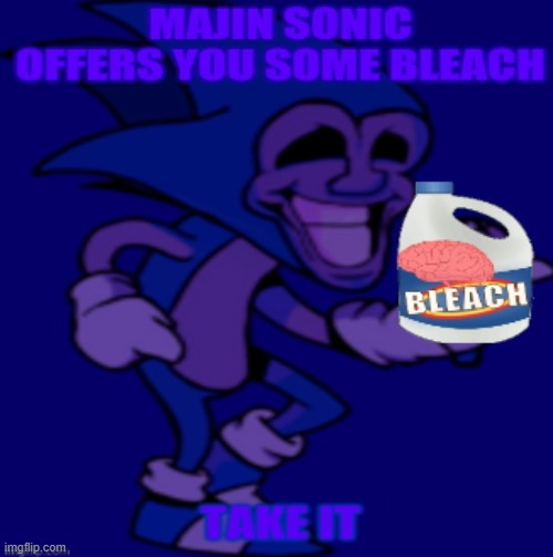 Majin sonic offers you some bleach | image tagged in majin sonic offers you some bleach | made w/ Imgflip meme maker