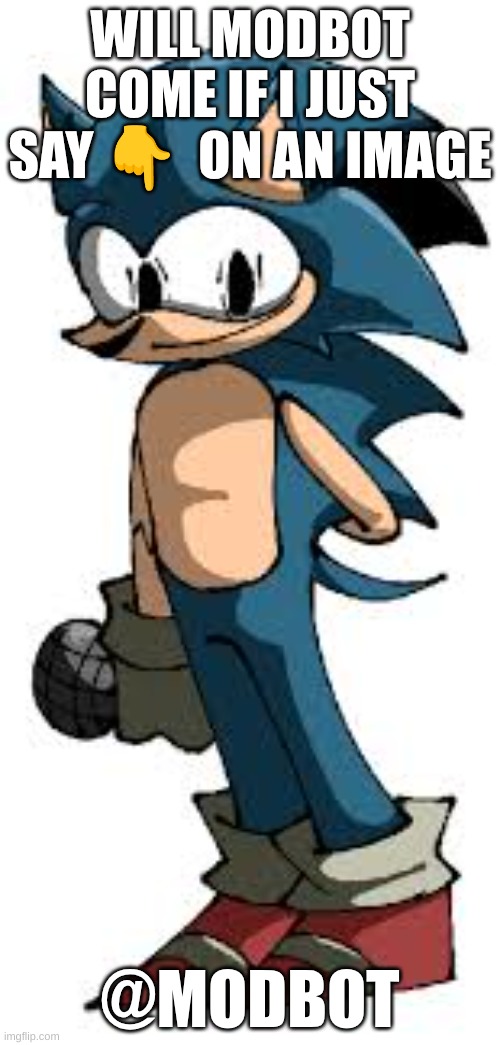 I cant comment I just want to see | WILL MODBOT COME IF I JUST SAY 👇  ON AN IMAGE; @MODBOT | image tagged in sonic | made w/ Imgflip meme maker
