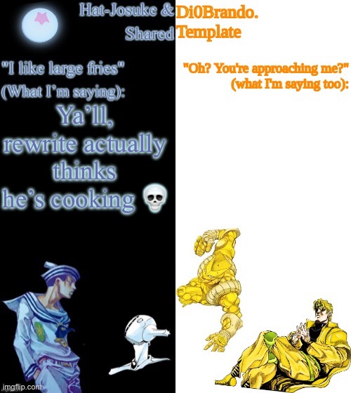 . | Ya’ll, rewrite actually thinks he’s cooking 💀 | image tagged in dio hat | made w/ Imgflip meme maker