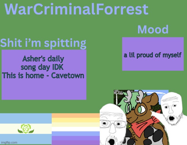 I ate lunch w/o feeling guilty today :D | a lil proud of myself; Asher's daily song day IDK 
This is home - Cavetown | image tagged in warcriminalforrest temp | made w/ Imgflip meme maker