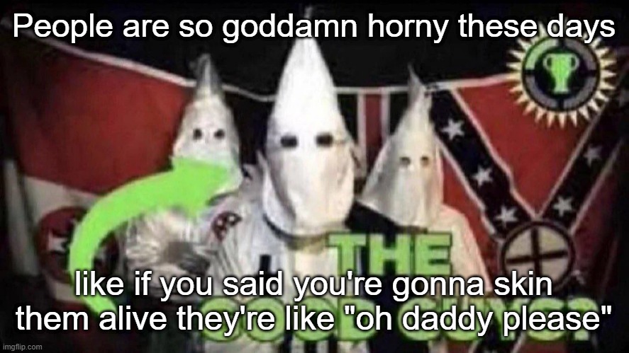 The good guys? | People are so goddamn horny these days; like if you said you're gonna skin them alive they're like "oh daddy please" | image tagged in the good guys | made w/ Imgflip meme maker