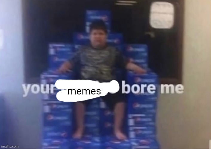 boo make better memes | memes | image tagged in your politics bore me | made w/ Imgflip meme maker