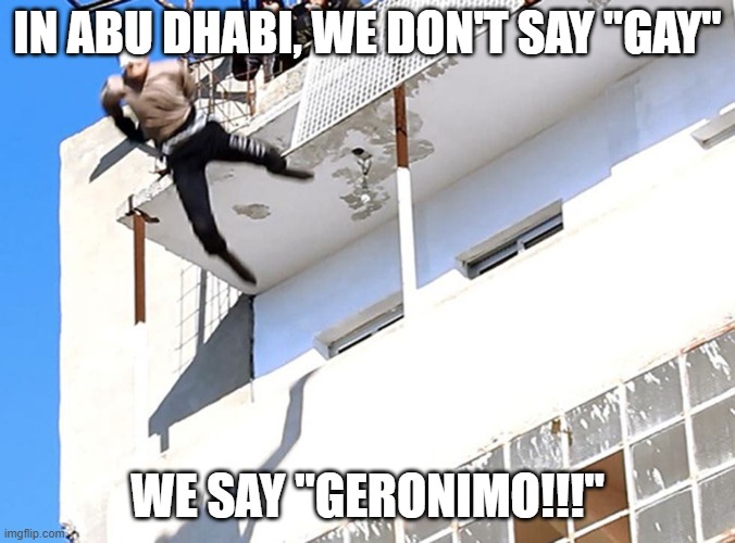 gay off building | IN ABU DHABI, WE DON'T SAY "GAY" WE SAY "GERONIMO!!!" | image tagged in gay off building | made w/ Imgflip meme maker