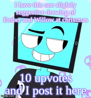 IcyXD Smirking template | I have this one slightly suggestive drawing of Ember and Willow at christmas; 10 upvotes and I post it here | image tagged in icyxd smirking template | made w/ Imgflip meme maker