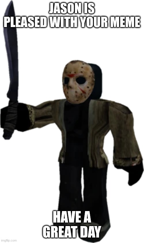 JASON IS PLEASED WITH YOUR MEME HAVE A GREAT DAY | made w/ Imgflip meme maker