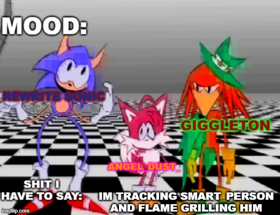 Rewrite, Giggleton , Angel_Dust_ shared annoucement temp | IM TRACKING SMART_PERSON AND FLAME GRILLING HIM | image tagged in rewrite giggleton angel_dust_ shared annoucement temp | made w/ Imgflip meme maker