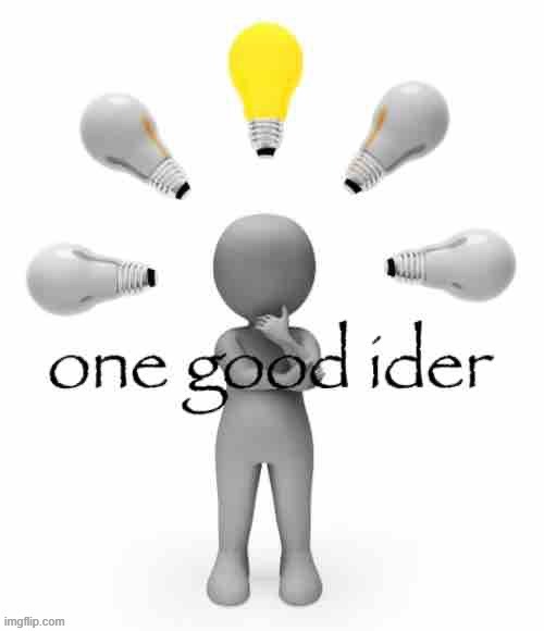 one good ider | image tagged in one good ider | made w/ Imgflip meme maker