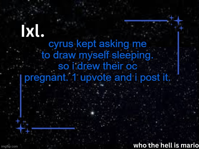 cyrus provided references. so its not like this was random. | cyrus kept asking me to draw myself sleeping. so i drew their oc pregnant. 1 upvote and i post it. | image tagged in ixl temp | made w/ Imgflip meme maker