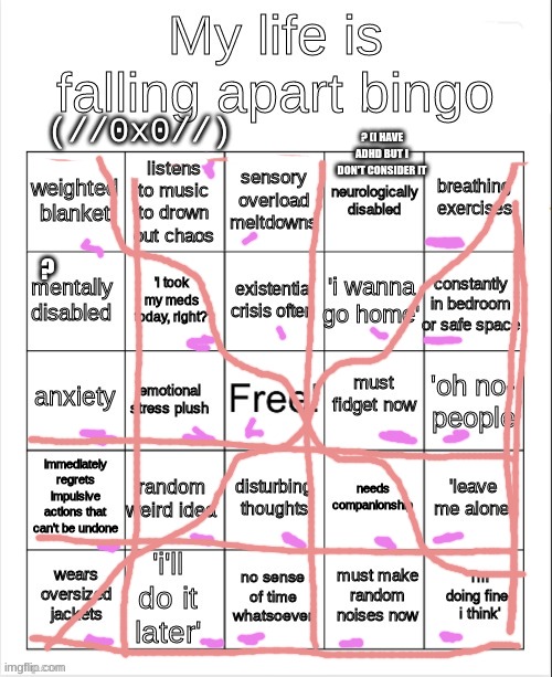 Help... | (//0x0//); ? (I HAVE ADHD BUT I DON'T CONSIDER IT; ? | image tagged in my life is falling apart bingo | made w/ Imgflip meme maker