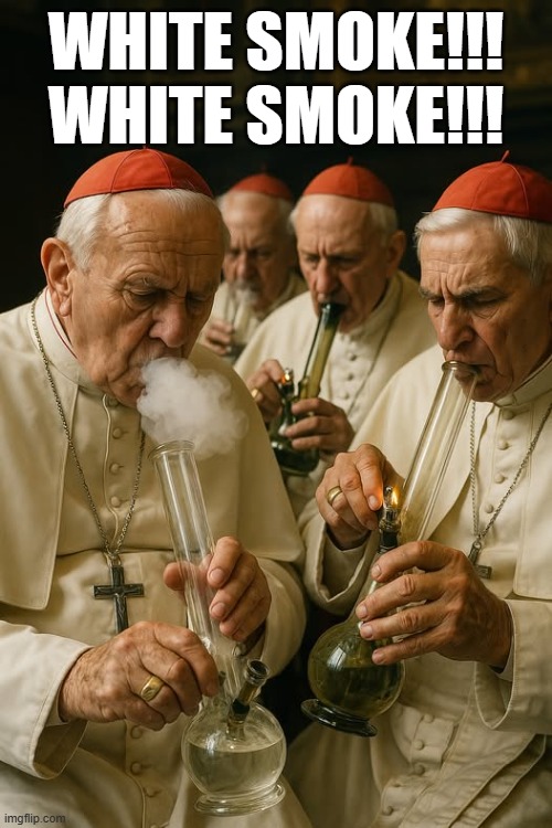 New Pope | WHITE SMOKE!!! WHITE SMOKE!!! | image tagged in dark humor | made w/ Imgflip meme maker