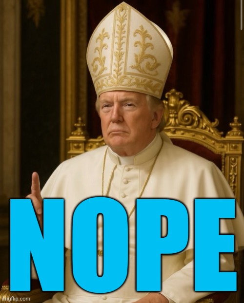 Pope Trump | NOPE | image tagged in pope trump,not | made w/ Imgflip meme maker