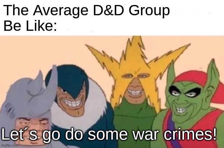 Me And The Boys | The Average D&D Group
Be Like:; Let´s go do some war crimes! | image tagged in memes,me and the boys | made w/ Imgflip meme maker
