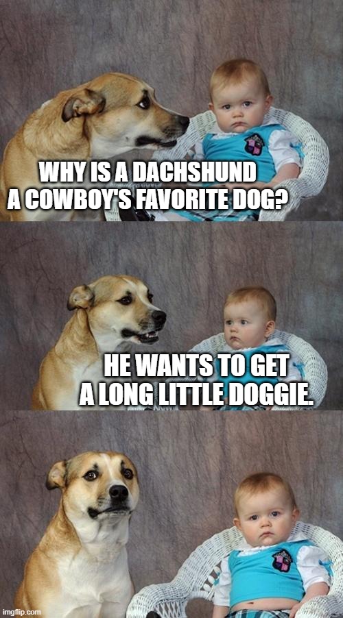 Dad Joke Dog Meme | WHY IS A DACHSHUND A COWBOY'S FAVORITE DOG? HE WANTS TO GET A LONG LITTLE DOGGIE. | image tagged in memes,dad joke dog | made w/ Imgflip meme maker
