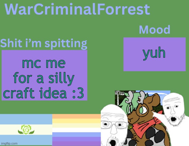 :3 | yuh; mc me for a silly craft idea :3 | image tagged in warcriminalforrest temp | made w/ Imgflip meme maker