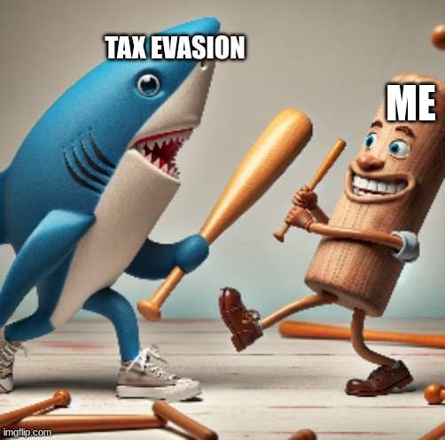 Me vrs tax evasion | TAX EVASION; ME | image tagged in ai ah italian brainrot ripoff,i'm not sane,oh i made this template,yeh i did not you,why are you still reading these,get out | made w/ Imgflip meme maker