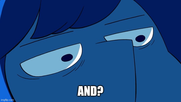 Lapis Lazuli stare | AND? | image tagged in lapis lazuli stare | made w/ Imgflip meme maker