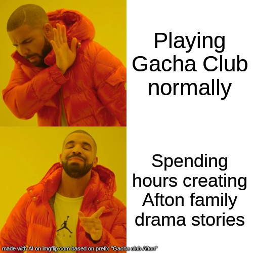 I don't mean to be rude but I like Gacha Club just not heat. | Playing Gacha Club normally; Spending hours creating Afton family drama stories | image tagged in memes,drake hotline bling | made w/ Imgflip meme maker