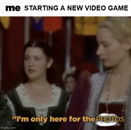 Ever After Jacqueline “I’m only here for the food” | STARTING A NEW VIDEO GAME; PHOTOS | image tagged in ever after jacqueline i m only here for the food | made w/ Imgflip meme maker