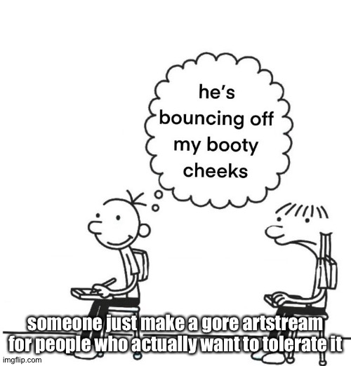Diary of a wimpy kid | someone just make a gore artstream for people who actually want to tolerate it | image tagged in diary of a wimpy kid | made w/ Imgflip meme maker