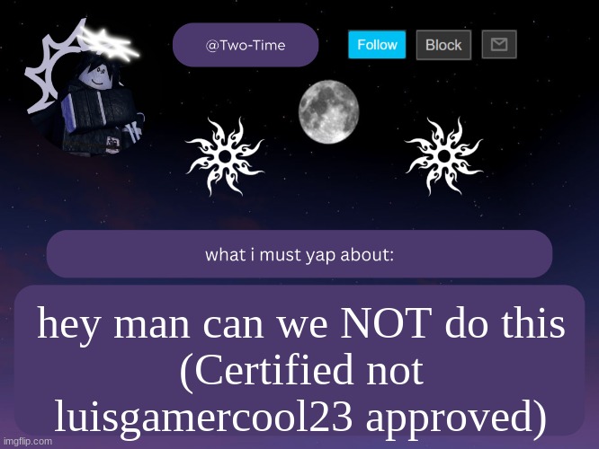 two time announcement temp | hey man can we NOT do this
(Certified not luisgamercool23 approved) | image tagged in two time announcement temp | made w/ Imgflip meme maker