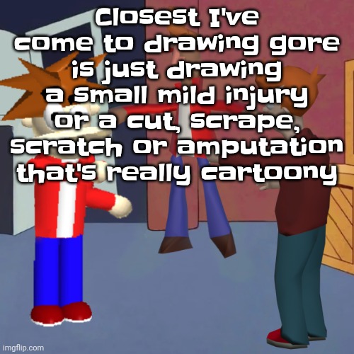 So yeah | Closest I've come to drawing gore is just drawing a small mild injury or a cut, scrape, scratch or amputation that's really cartoony | image tagged in i don't know | made w/ Imgflip meme maker