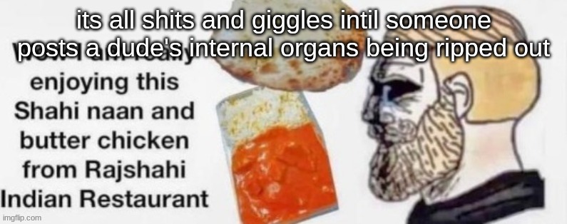 its all shits and giggles intil someone posts a dude's internal organs being ripped out | made w/ Imgflip meme maker