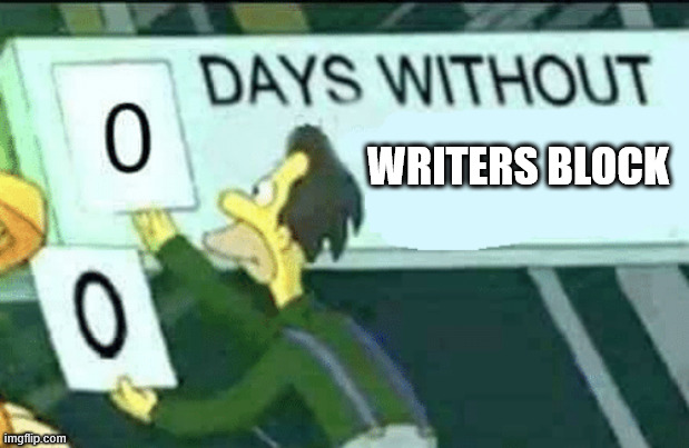 *cries bc fans of the book have been asking for a new chapter* | WRITERS BLOCK | image tagged in 0 days without lenny simpsons,cries,author,authors,writing | made w/ Imgflip meme maker
