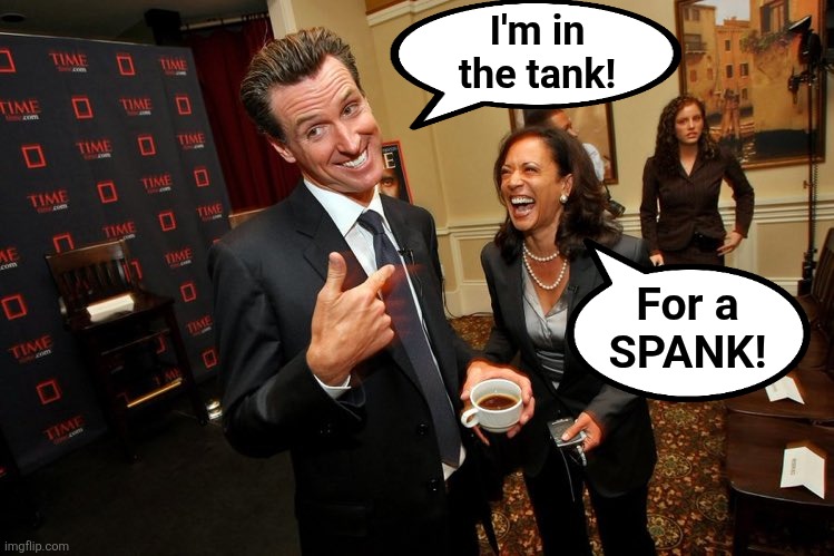 Gavin Newsom Kamala Harris | I'm in
the tank! For a
SPANK! | image tagged in gavin newsom kamala harris | made w/ Imgflip meme maker