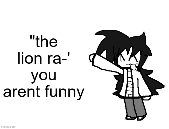 Fredbear's Family Diner William Afton and Henry opened in 1967 t | "the lion ra-' you arent funny | image tagged in fredbear's family diner william afton and henry opened in 1967 t | made w/ Imgflip meme maker
