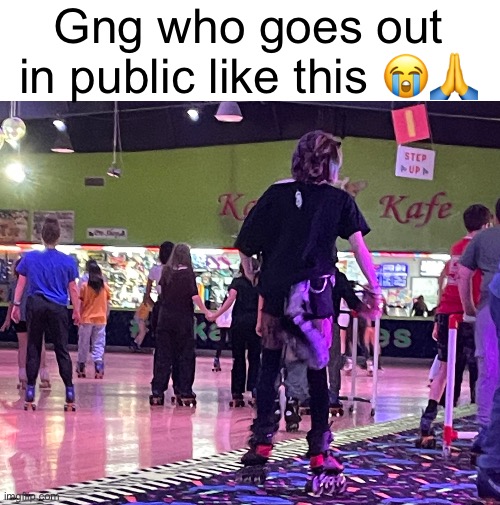Couple nights ago btw | Gng who goes out in public like this 😭🙏 | made w/ Imgflip meme maker