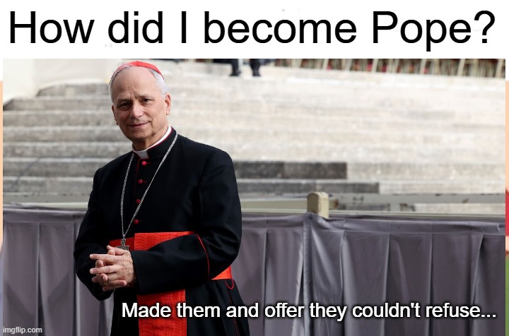 Chicago Pope | How did I become Pope? Made them and offer they couldn't refuse... | image tagged in memes,me and the boys | made w/ Imgflip meme maker