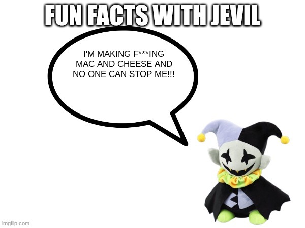 Fun facts with jevil | I'M MAKING F***ING MAC AND CHEESE AND NO ONE CAN STOP ME!!! | image tagged in fun facts with jevil | made w/ Imgflip meme maker