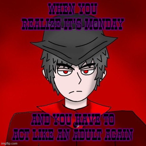 Avin Mepios serious expression | WHEN YOU REALIZE IT'S MONDAY; AND YOU HAVE TO ACT LIKE AN ADULT AGAIN | image tagged in avin mepios serious expression | made w/ Imgflip meme maker