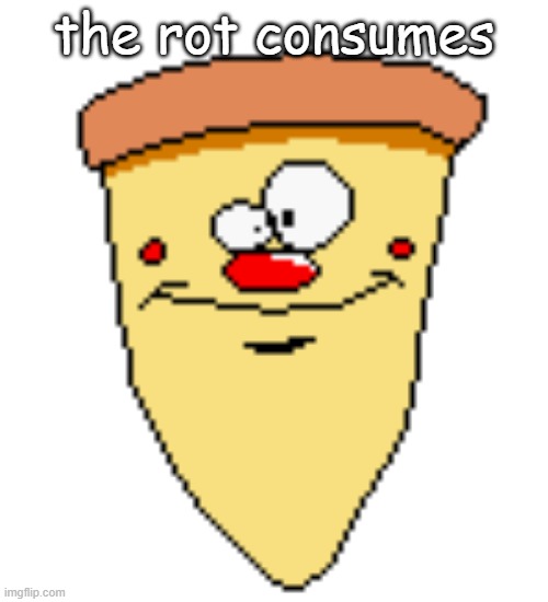 eeeeeeeeeeeeeeeeeeeeerrreeeeeeerrrererererereeeeeeeeeeeeeeeeeerrrrrrrrrrrreeeeeeeeeeeeeeeeeeeeeeeeeeeeeeeeeeeeeeeeeeeeeeeeeeeeee | the rot consumes | image tagged in don't eat ass,in the halls | made w/ Imgflip meme maker