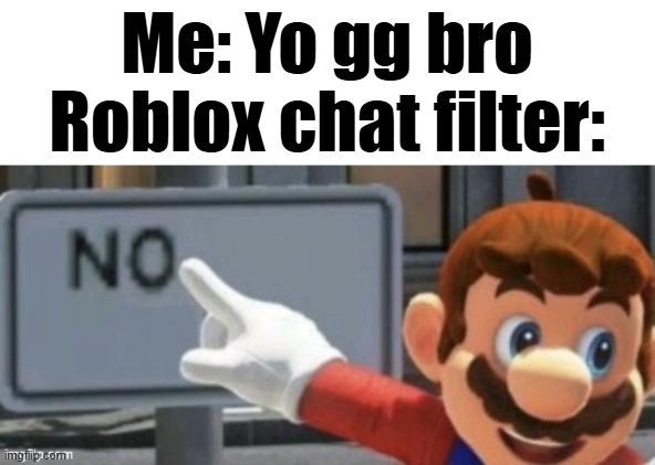 mario no sign | Me: Yo gg bro
Roblox chat filter: | image tagged in mario no sign | made w/ Imgflip meme maker