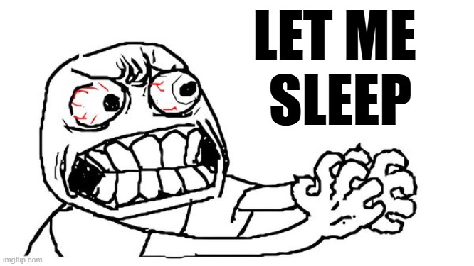 angry | LET ME 
SLEEP | image tagged in angry | made w/ Imgflip meme maker
