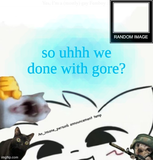 My lil announcement | so uhhh we done with gore? | image tagged in my lil announcement | made w/ Imgflip meme maker