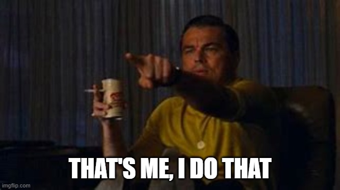 lenardo decaprio | THAT'S ME, I DO THAT | image tagged in lenardo decaprio | made w/ Imgflip meme maker
