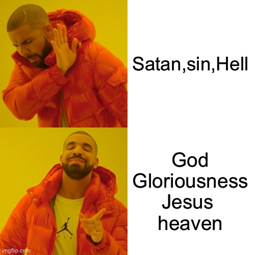 Choose Jesus | Satan,sin,Hell; God
Gloriousness
Jesus 
heaven | image tagged in memes,drake hotline bling | made w/ Imgflip meme maker