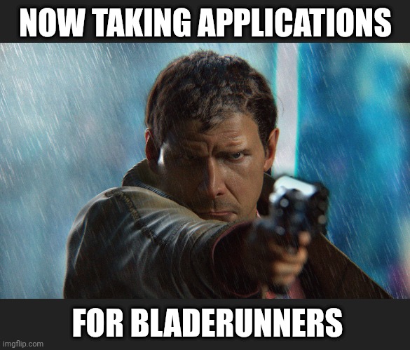 NOW TAKING APPLICATIONS FOR BLADERUNNERS | made w/ Imgflip meme maker