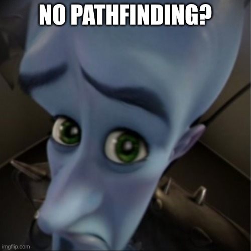 Megamind peeking | NO PATHFINDING? | image tagged in megamind peeking | made w/ Imgflip meme maker